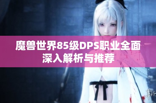 魔兽世界85级DPS职业全面深入解析与推荐
