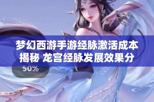 梦幻西游手游经脉激活成本揭秘 龙宫经脉发展效果分析