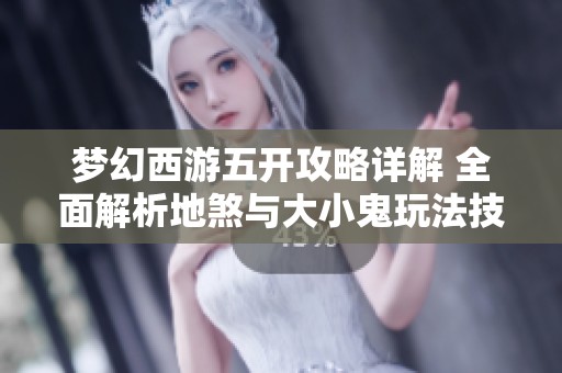 梦幻西游五开攻略详解 全面解析地煞与大小鬼玩法技巧