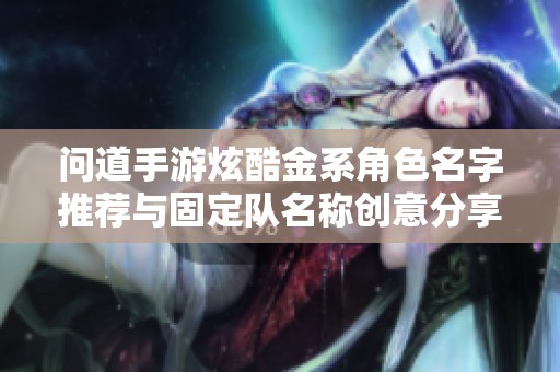 问道手游炫酷金系角色名字推荐与固定队名称创意分享