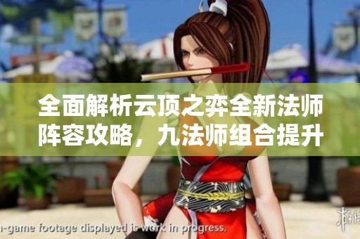 全面解析云顶之弈全新法师阵容攻略，九法师组合提升战斗力
