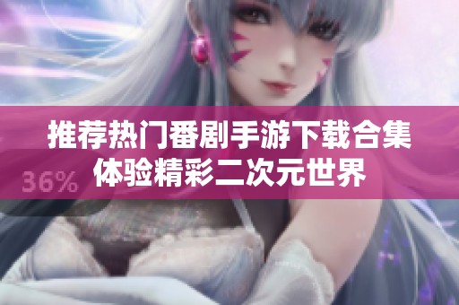 推荐热门番剧手游下载合集体验精彩二次元世界