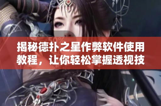 揭秘德扑之星作弊软件使用教程，让你轻松掌握透视技巧
