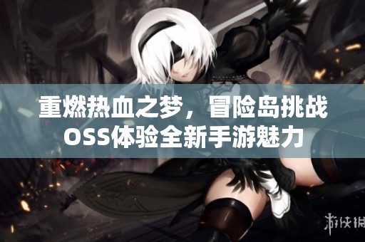 重燃热血之梦，冒险岛挑战OSS体验全新手游魅力