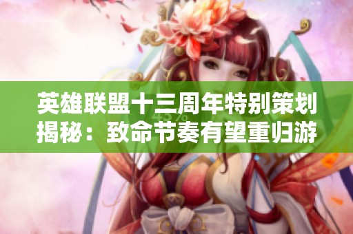 英雄联盟十三周年特别策划揭秘：致命节奏有望重归游戏舞台