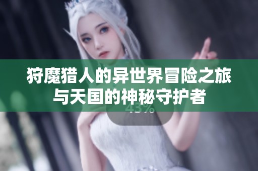 狩魔猎人的异世界冒险之旅与天国的神秘守护者