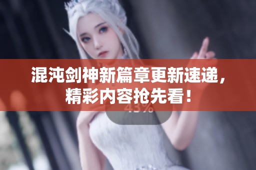 混沌剑神新篇章更新速递，精彩内容抢先看！