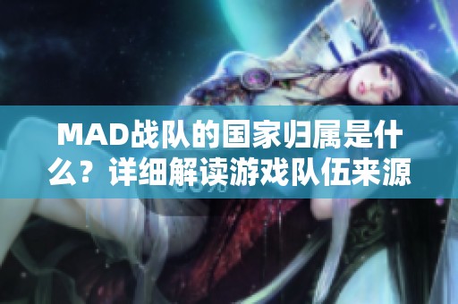 MAD战队的国家归属是什么？详细解读游戏队伍来源。
