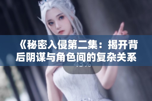 《秘密入侵第二集：揭开背后阴谋与角色间的复杂关系》