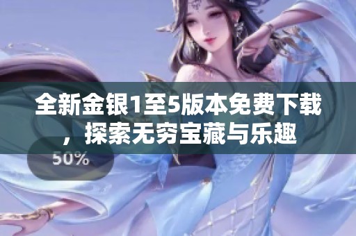 全新金银1至5版本免费下载，探索无穷宝藏与乐趣