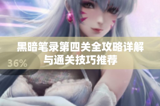 黑暗笔录第四关全攻略详解与通关技巧推荐