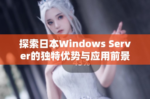 探索日本Windows Server的独特优势与应用前景