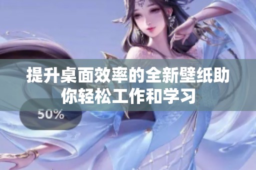 提升桌面效率的全新壁纸助你轻松工作和学习