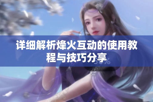 详细解析烽火互动的使用教程与技巧分享