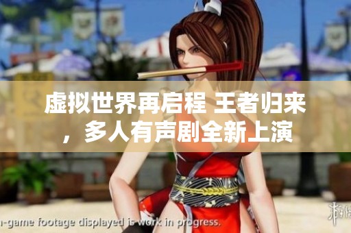 虚拟世界再启程 王者归来，多人有声剧全新上演