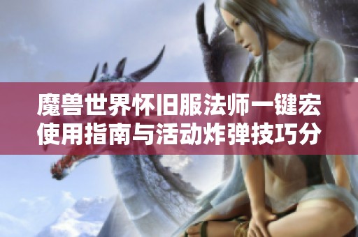 魔兽世界怀旧服法师一键宏使用指南与活动炸弹技巧分享