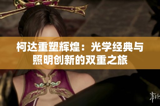 柯达重塑辉煌：光学经典与照明创新的双重之旅