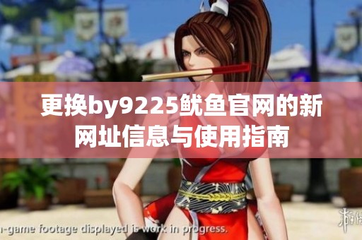 更换by9225鱿鱼官网的新网址信息与使用指南