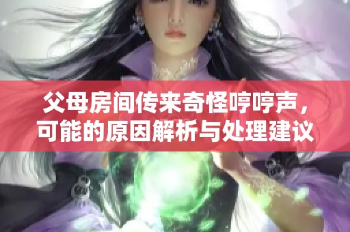 父母房间传来奇怪哼哼声，可能的原因解析与处理建议