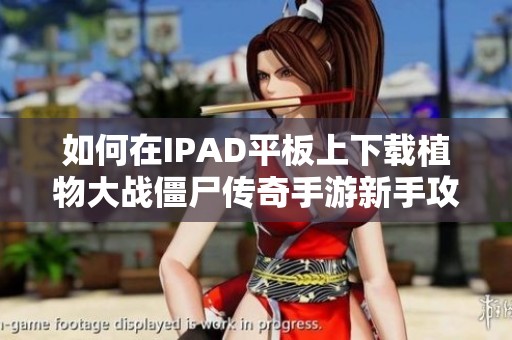 如何在IPAD平板上下载植物大战僵尸传奇手游新手攻略详解