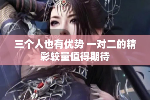 三个人也有优势 一对二的精彩较量值得期待