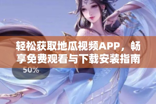 轻松获取地瓜视频APP，畅享免费观看与下载安装指南