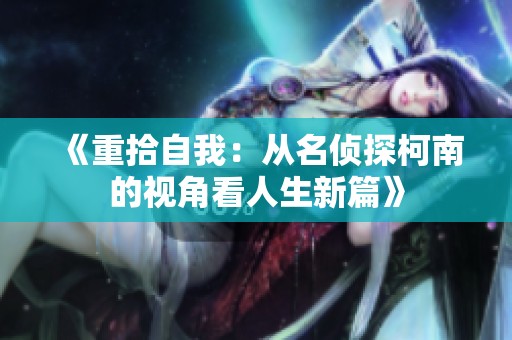 《重拾自我：从名侦探柯南的视角看人生新篇》