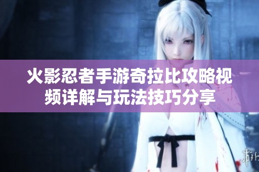 火影忍者手游奇拉比攻略视频详解与玩法技巧分享