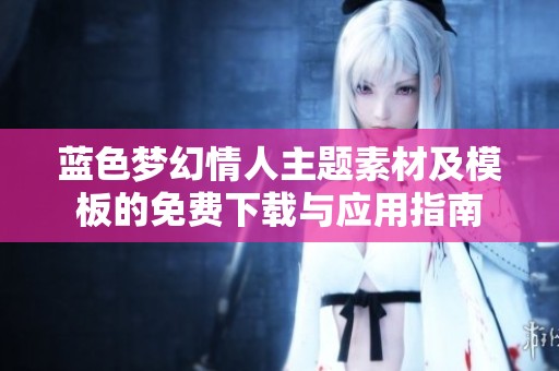 蓝色梦幻情人主题素材及模板的免费下载与应用指南