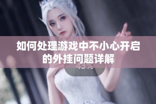 如何处理游戏中不小心开启的外挂问题详解