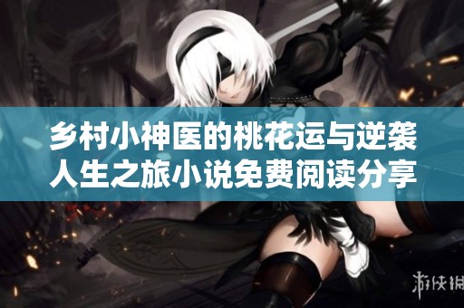 乡村小神医的桃花运与逆袭人生之旅小说免费阅读分享