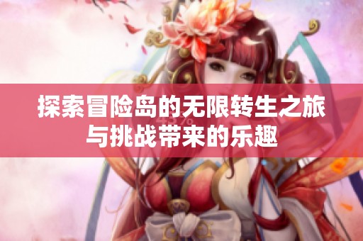 探索冒险岛的无限转生之旅与挑战带来的乐趣