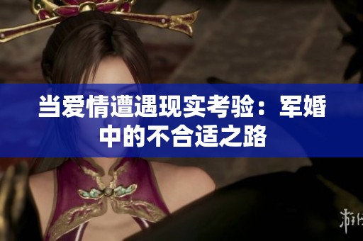 当爱情遭遇现实考验：军婚中的不合适之路