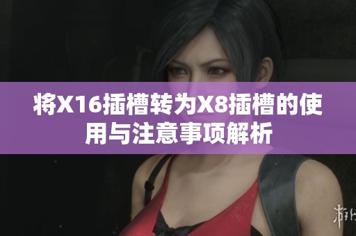将X16插槽转为X8插槽的使用与注意事项解析