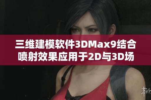 三维建模软件3DMax9结合喷射效果应用于2D与3D场景设计