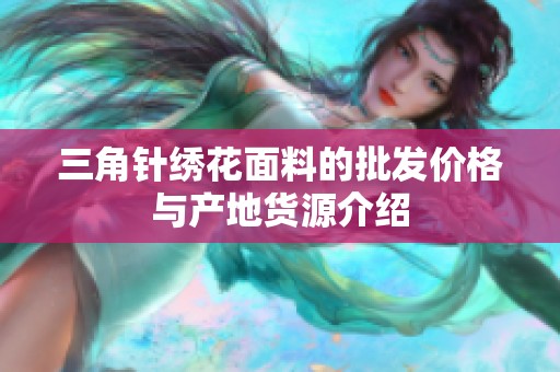 三角针绣花面料的批发价格与产地货源介绍