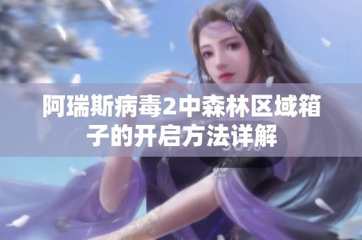 阿瑞斯病毒2中森林区域箱子的开启方法详解