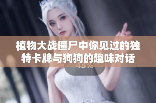 植物大战僵尸中你见过的独特卡牌与狗狗的趣味对话