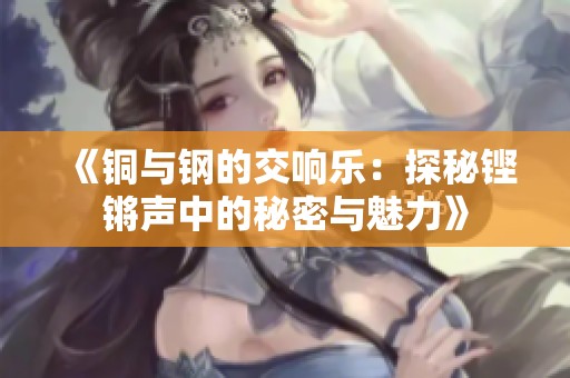《铜与钢的交响乐：探秘铿锵声中的秘密与魅力》