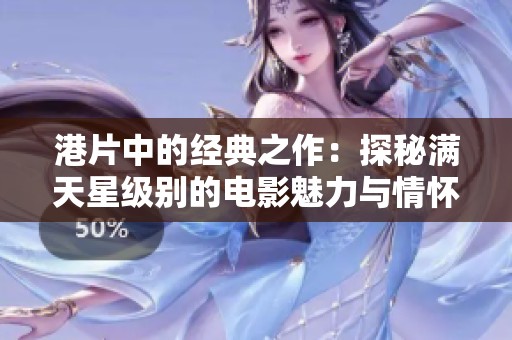 港片中的经典之作：探秘满天星级别的电影魅力与情怀