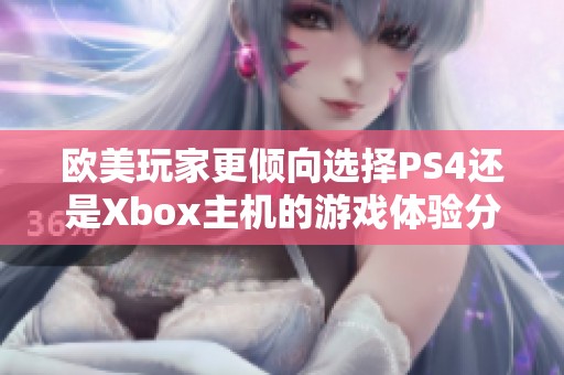 欧美玩家更倾向选择PS4还是Xbox主机的游戏体验分析