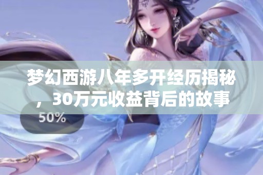 梦幻西游八年多开经历揭秘，30万元收益背后的故事