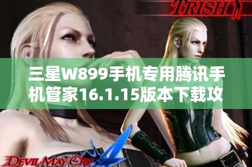 三星W899手机专用腾讯手机管家16.1.15版本下载攻略