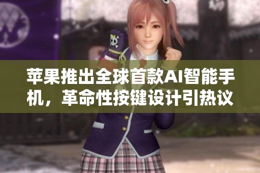 苹果推出全球首款AI智能手机，革命性按键设计引热议