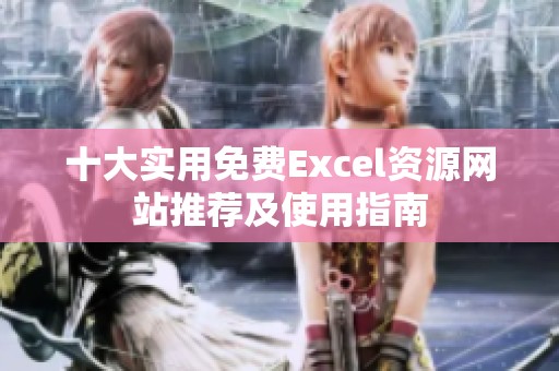 十大实用免费Excel资源网站推荐及使用指南