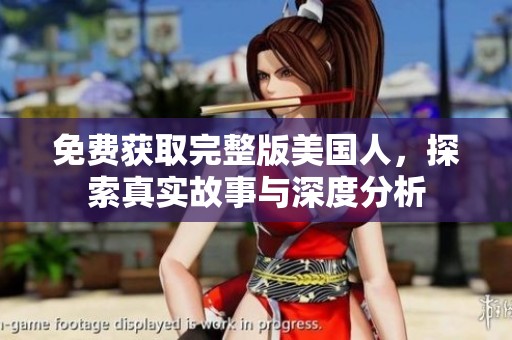 免费获取完整版美国人，探索真实故事与深度分析