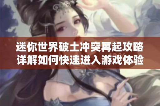 迷你世界破土冲突再起攻略详解如何快速进入游戏体验