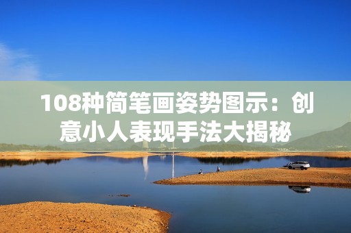 108种简笔画姿势图示：创意小人表现手法大揭秘