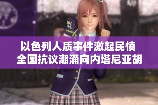 以色列人质事件激起民愤 全国抗议潮涌向内塔尼亚胡