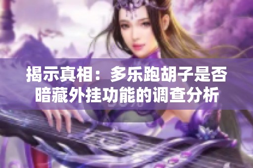 揭示真相：多乐跑胡子是否暗藏外挂功能的调查分析